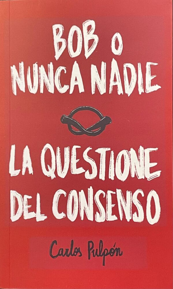 BOB O NUNCA NADIE: LA QUESTIONE DEL CONSENSO, Carlos Pulpón