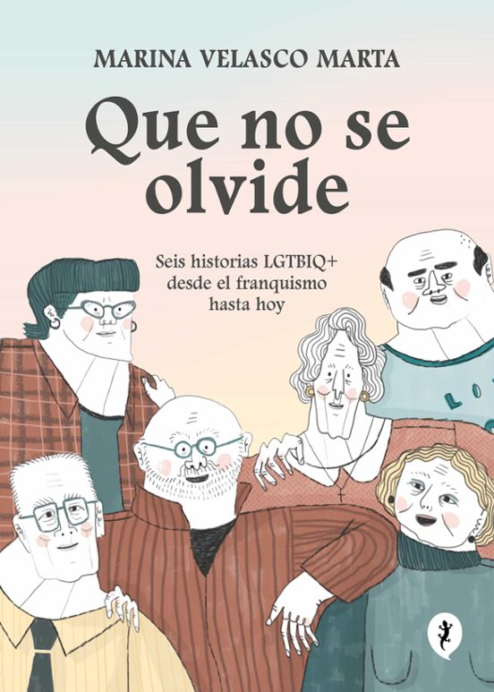 QUE NO SE OLVIDE Seis historias LGTBIQ+ desde el franquismo hasta hoy, Marina Velasco Marta