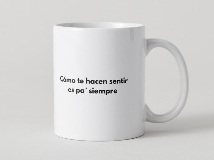Taza "Cómo te hacen sentir es pa' siempre"