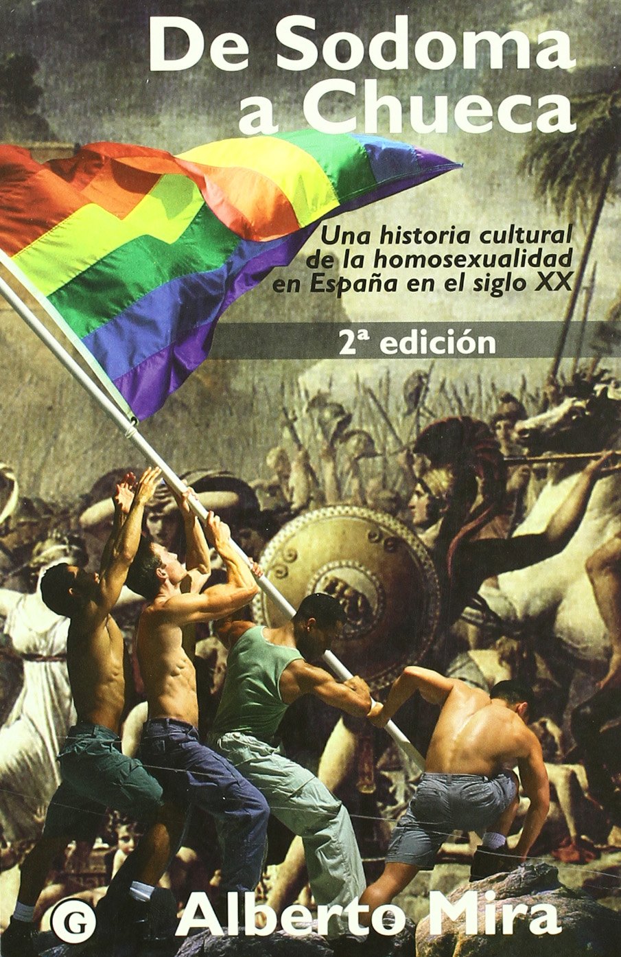 DE SODOMA A CHUECA, UNA HISTORIA CULTURAL DE LA HOMOSEXUALIDAD EN ESPAÑA EN EL SIGLO XX; Alberto Mira