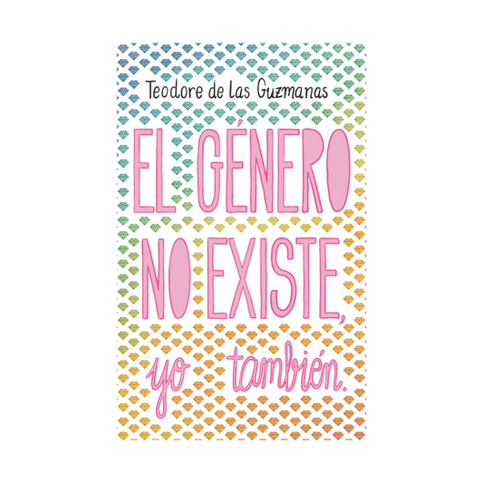 EL GÉNERO NO EXISTE, YO TAMBIÉN, Teodore de las Guzmanas