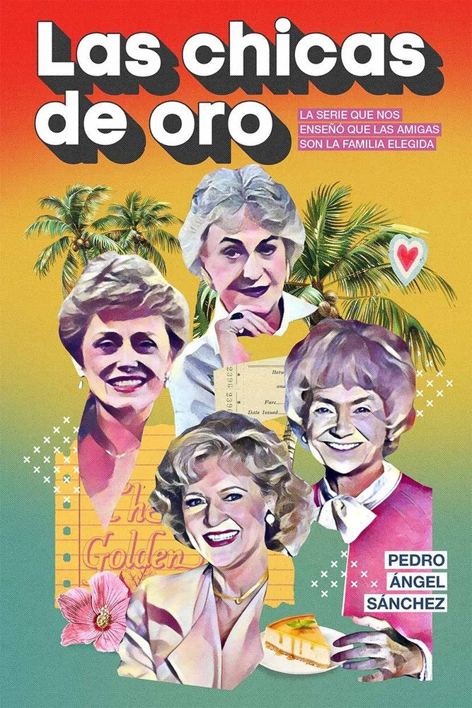 LAS CHICAS DE ORO La serie que nos enseñó que las amigas son la familia elegida, Pedro Ángel Sánchez