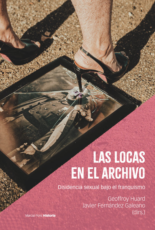 LAS LOCAS EN EL ARCHIVO, Disidencia sexual bajo el franquismo; Geoffroy Huard y Javier Fernández Galeano