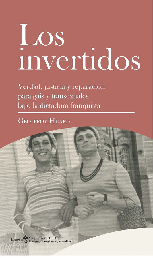 LOS INVERTIDOS: VERDAD, JUSTICIA Y REPARACION PARA GAIS Y TRANSEXUALES BAJO LA DICTADURA FRANQUISTA; Geoffroy Huard