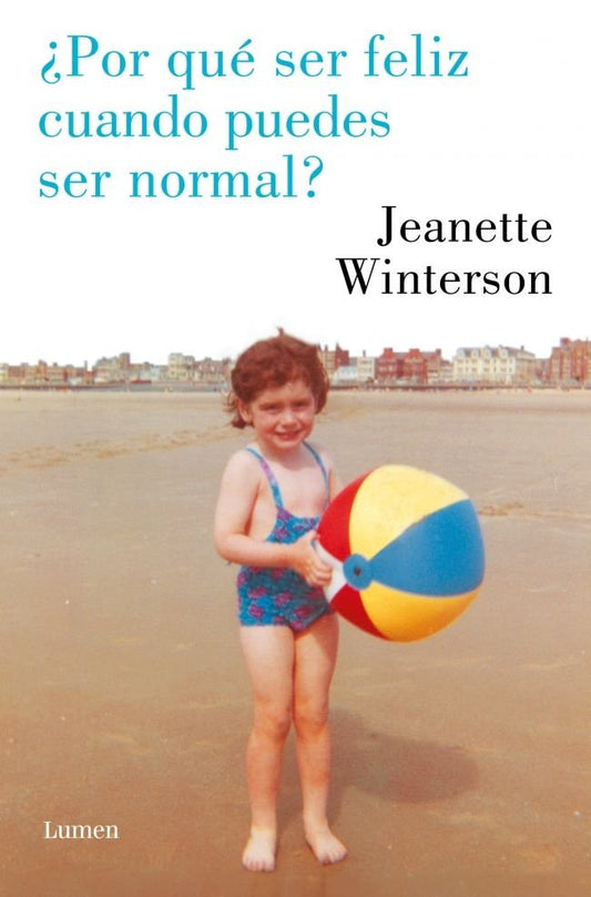 ¿POR QUÉ SER FELIZ CUANDO PUEDES SER NORMAL?, Jeanette Winterson