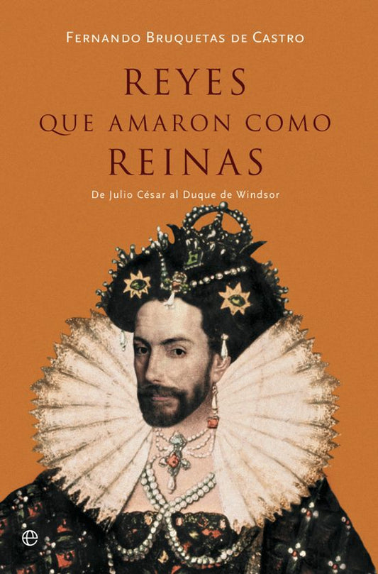 REYES QUE AMARON COMO REINAS: DE JULIO CESAR AL DUQUE DE WINDSOR, Fernando Bruquetas de Castro
