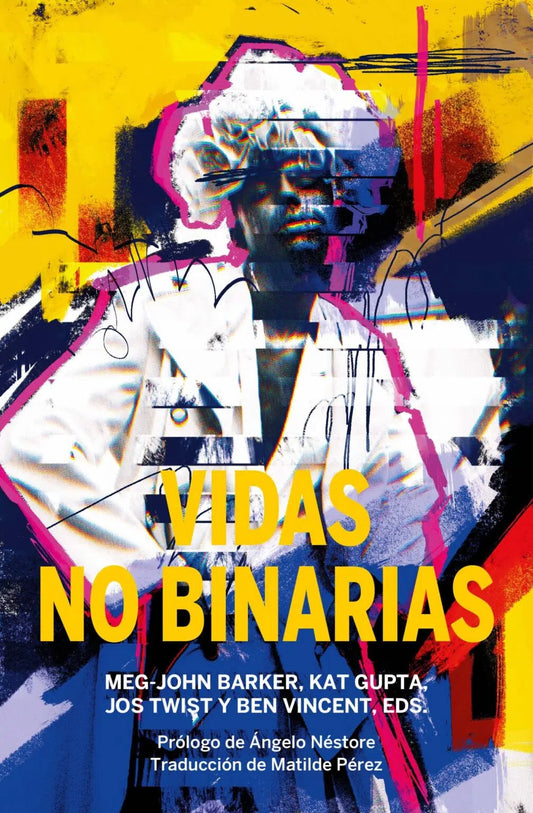 VIDAS NO BINARIAS, Una antología de identidades interseccionales; Meg John Barker, Ben Vicent y Kat Gupta